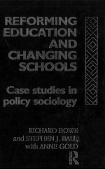 REFORMING EDUCATION AND CHANGING SCHOOLS:CASE STUDIES IN POLICY SOCIOLOGY