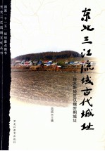 东北三江流域文化丛书 东北三江流域古代城址 佳木斯地区汉魏时期城址