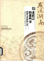 老祖宗的那些事 湖湘文明溯源之旅