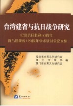 台湾建省与抗日战争研究:纪念抗日胜利六十周年暨台湾建省一百二十周年学术研讨会论文集