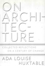 ON ARCHITECTURE COLLECTED REFLECTIONS ON A CENTURY OF CHANGE