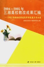 2004-2005年三湘高校教改成果汇编 2005年湖南省普通高等学校重点专业卷
