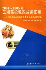 2004-2005年三湘高校教改成果汇编 2004年湖南省高等教育省级教学成果奖卷