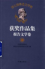 第七届鲁迅文学奖 获奖作品集 报告文学卷 中国作家协会唯一授权 代表2014-2017年度中国文学成就