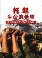 托起生命的希望 新华社抗震救灾报道精品选