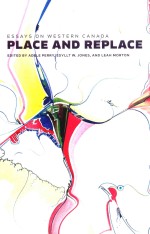 PLANCE AND REPLACE:ESSAYS ON WESTERN CANADA