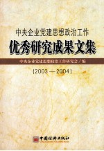 中央企业党建思想政治工作优秀研究成果文集 2003-2004