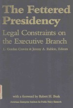THE FETTERED PRESIDENCY LEGAL CONSTRAINTS ON THE EXECUTIVE BRANCH
