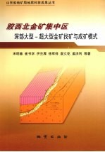 胶西北金矿集中区深部大型 超大型金矿找矿与成矿模式