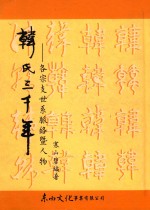 韩氏三千年名宗支氏系脉络暨人物谨以此书献给先祖宋忠献韩魏王琦公一千周年诞辰