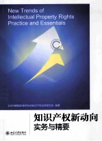 知识产权新动向实务与精要=NEW TRENDS OF INTELLECTURAL PROPERTY RIGHTS PRACTICE ND ESSENTIALS