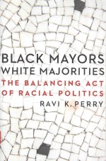 BLACK MAYORS WHITE MAJORITIES THE BAIANCING ACT OF RACIAI POLITICS