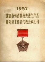 沈阳市劳动模范先进生产者和先进工作者代表会议汇刊 1957