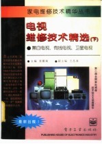 电视维修技术精选 下 黑白电视、有线电视、卫星电视