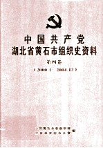 中国共产党湖北省黄石市组织史资料 第4卷 2000.01-2004.12