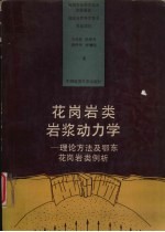 花岗岩类岩浆动力学 理论方法及鄂东花岗岩类例析