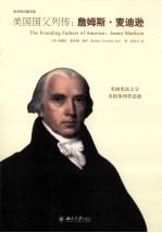 美国国父列传:詹姆斯·麦迪逊=THE FOUNDING FATHERS OF AMERICA:JAMES MADISON