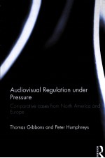 AUDIOVISUAL REGULATION UNDER PRESSURE COMPARATIVE CASES FROM NORTH AMERICA AND EUROPE