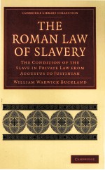 THE ROMAN LAW OF SLAVERY THE CONDITION OF THE SLAVE IN PRIVATE LAW FROM AUGUSTUS TO JUSTINIAN