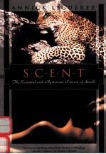 SCENT THE MYSTERIOUS AND ESSENTIAL POWERS OF SMELL