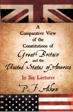 A COMPARATIVE VIEW OF THE CONSTITUTIONS OF GREAT BRITAIN AND THE UNITED STATES OF AMERICA IN SIX LE