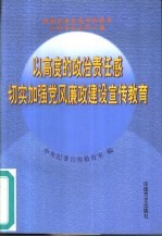 以高度的政治责任感切实加强党风廉政建设宣传教育 全国纪检监察宣传教育工作会议文件汇编