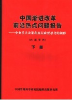 中国渐进改革前沿热点问题报告:中央重大决策和高层政要思考的阐释 下