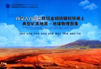 地球物理图集 内蒙古自治区铁铝金铜钨锑铅锌稀土典型矿床地质