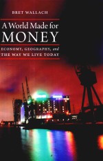 A WORLD MADE FOR MONEY ECONOMY,GEOGRAPHY,AND THE WAY WE LIVE TODAY
