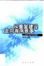 从重复建设走向有序竞争 中国工业重复建设与跨地区资产重组研究