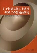 关于拓展从源头上防治腐败工作领域的研究