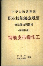 中华人民共和国职业技能鉴定规范暨技能培训教材 煤炭行业 钢缆皮带操作工
