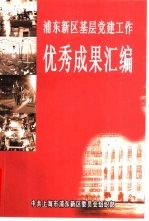 浦东新区基层党建工作 优秀成果汇编