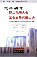 怎样召开职工代表大会工会会员代表大会 职工代表大会工会会员代表大会召开程序与实务操作
