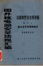 国外核电站安全法规汇编 法国核安全法规专辑 第1册 上 基本法令和辐射防护