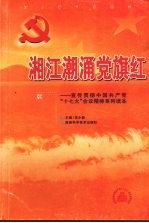 湘江潮涌党旗红:宣传贯彻中国共产党“十七大”会议精神系列读本
