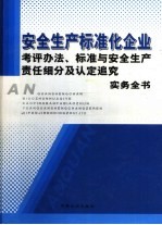 安全生产标准化企业考评办法、标准与安全生产责任细分及认定追究实务全书 4卷