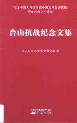 台山抗战纪念文集 纪念中国人民抗日战争暨世界反法西斯战争胜利七十周年