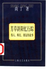 芳草斜阳忆行踪 伟人、师长、朋友的故事
