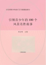 引领青少年的千万个探索故事：引领青少年的100个风景名胜故事