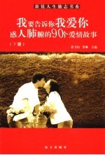 我要告诉你我爱你 感人肺腑的90个爱情故事 下