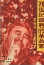 菲德尔·卡斯特罗 20世纪最后的革命家
