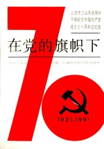 在党的旗帜下 上海市工业系统离休干部纪念中国共产党成立七十周年征文选