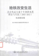地铁改变生活 北京轨道交通十年创新成果理论与实践(2003-2013) 轨道建设篇