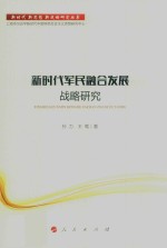 新时代·新思想·新战略研究丛书 新时代军民融合发展战略研究