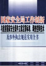 国家安全局工作创新与危害国家安全案件立案定罪标准、调查控辩技术及涉外执法规范实用全书  第2卷