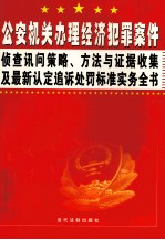 公安机关办理经济犯罪案件侦查讯问策略、方法与证据收集及最新认定追诉处罚标准实务全书  第2卷