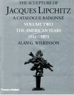 THE SCULPTURE OF JACQUES LIPCHITZ A CATALOGUE RAISONNE VOLUME TWO THE AMERICAN YEARS 1941-1973