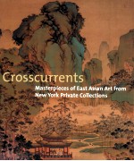 CROSSCURRENTS MASTERPIECES OF EAST ASIAN ART FROM NWE YORK PRIVATE COLLECTIONS