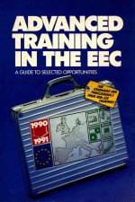 ADVANCED TRAINING IN THE EEC A GUIDE TO SELECTED OPPORTUNITIES 1990-1991